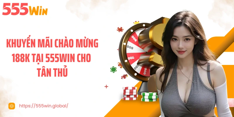 Khuyến Mãi Chào Mừng 188k Tại 555WIN Cho Tân Thủ