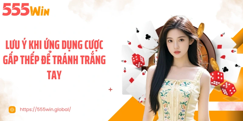 Lưu ý khi ứng dụng cược gấp thếp để tránh trắng tay