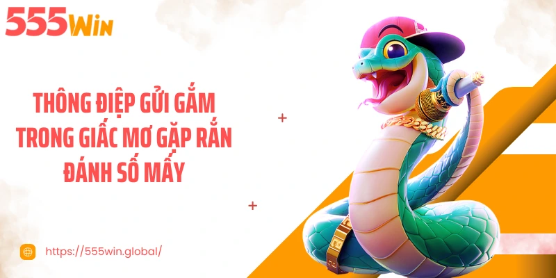 Thông điệp gửi gắm trong giấc mơ gặp rắn đánh số mấy